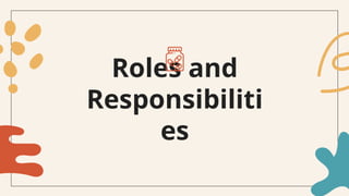 Roles and
Responsibiliti
es
 