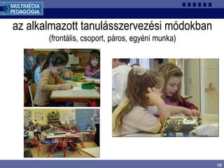 18
az alkalmazott tanulásszervezési módokban
(frontális, csoport, páros, egyéni munka)
 