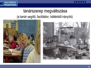 21
tanárszerep megváltozása
(a tanár segítő, facilitátor, háttérből irányító)
 