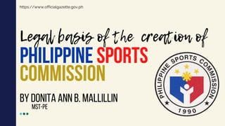 PHILIPPINE SPORTS
COMMISSION
BY DONITA ANN B. MALLILLIN
MST-PE
https://www.officialgazette.gov.ph
 