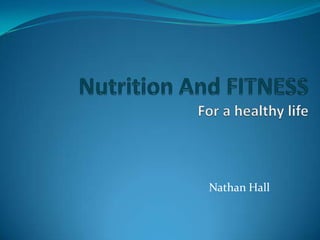 Nutrition And FITNESSFor a healthy life Nathan Hall 