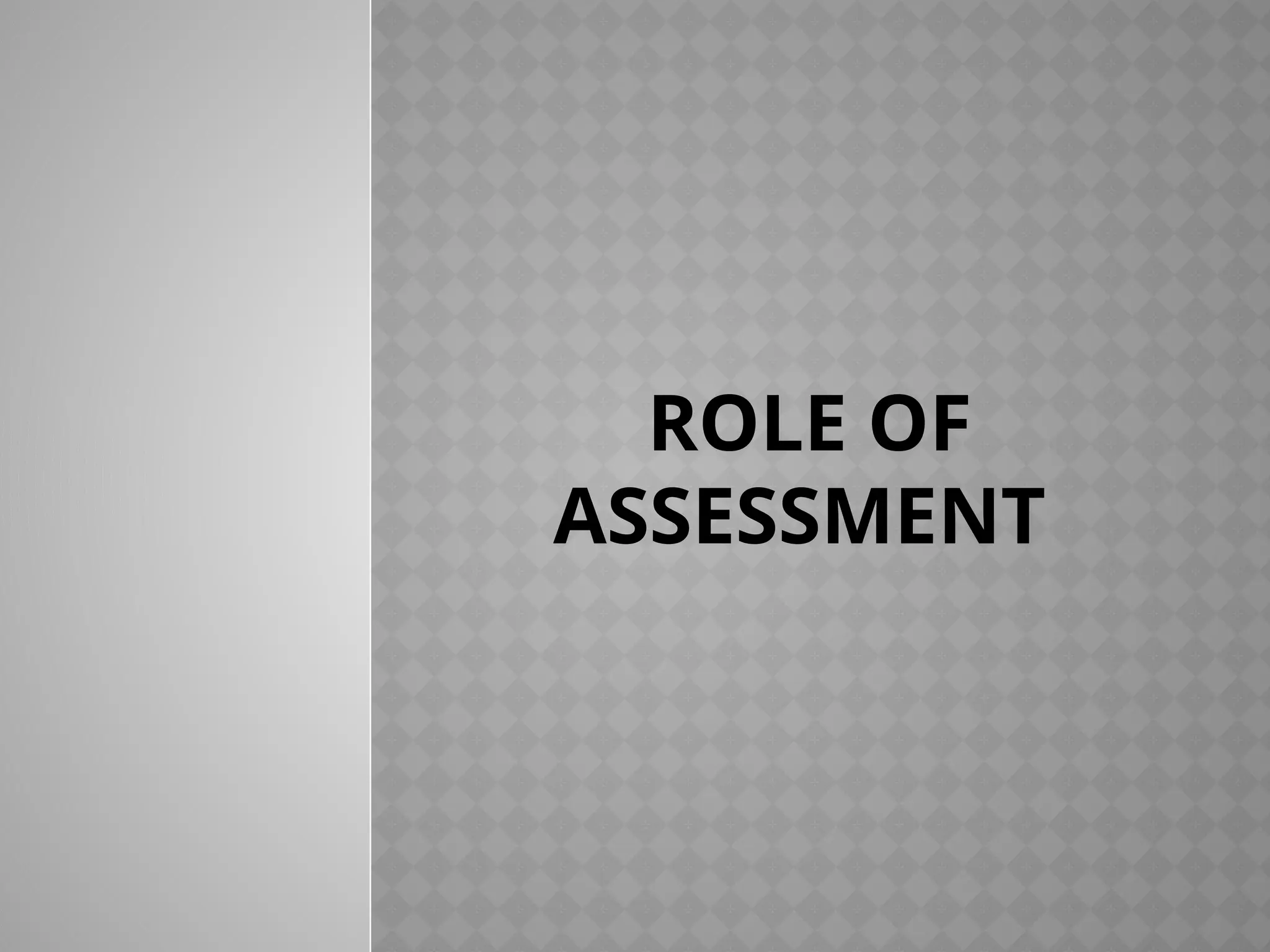 ROLE OF
ASSESSMENT
 
