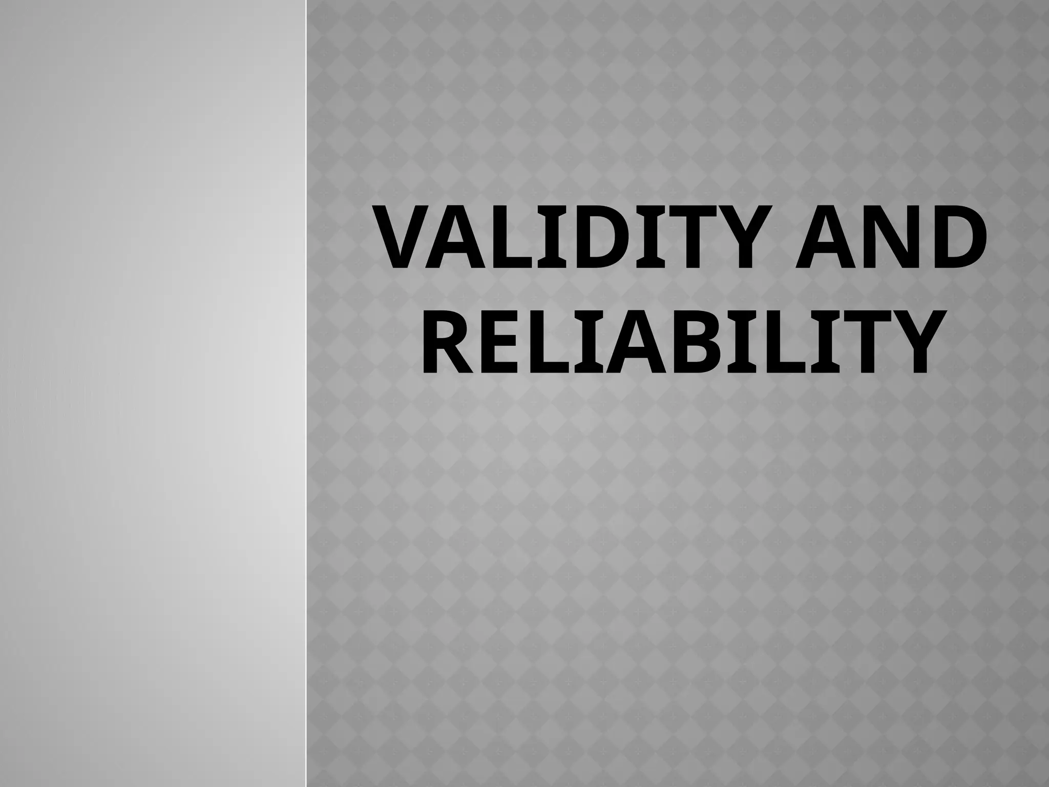 VALIDITY AND
RELIABILITY
 