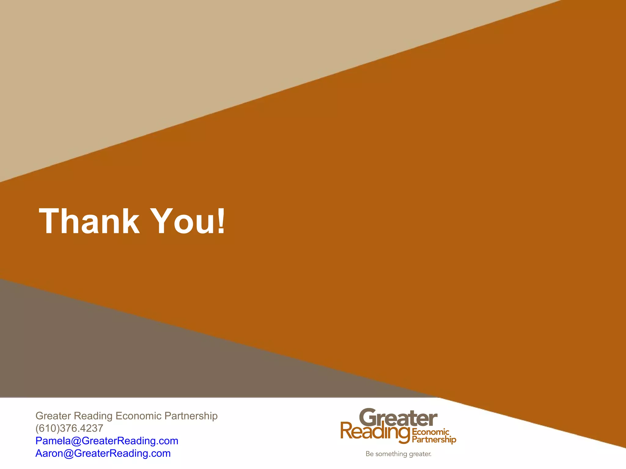 Greater Reading Economic Partnership
(610)376.4237
Pamela@GreaterReading.com
Aaron@GreaterReading.com
Thank You!
 