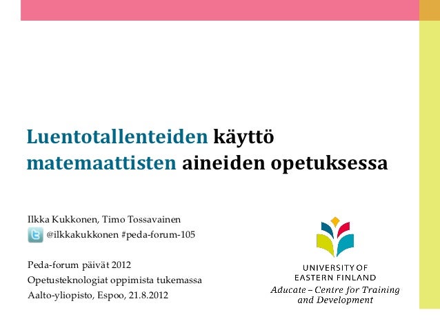 Luentotallenteiden käyttömatemaattisten aineiden opetuksessaIlkka Kukkonen, Timo Tossavainen    @ilkkakukkonen #peda-forum...