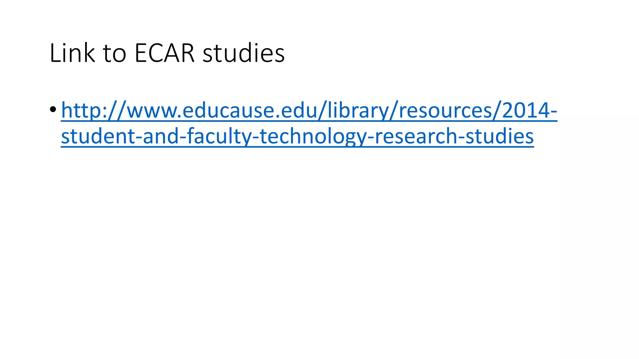 Link to ECAR studies
• http://www.educause.edu/library/resources/2014-
student-and-faculty-technology-research-studies
 