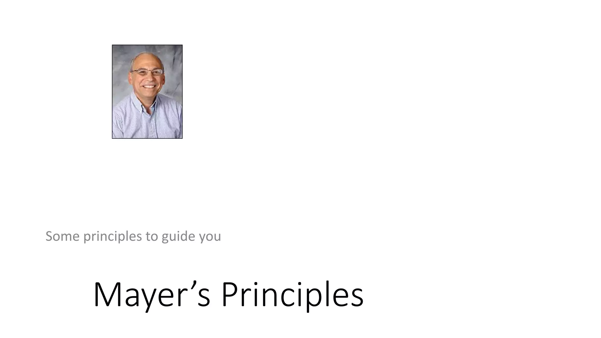 Mayer’s Principles
Some principles to guide you
 