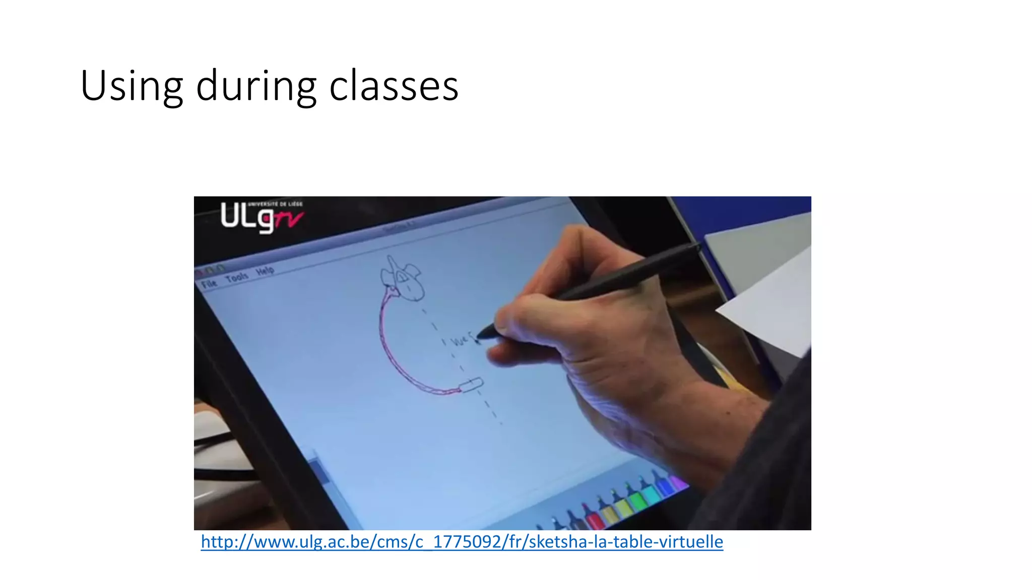 Using during classes
http://www.ulg.ac.be/cms/c_1775092/fr/sketsha-la-table-virtuelle
 