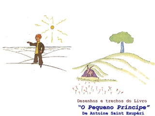 Desenhos e trechos do Livro   “ O Pequeno Príncipe” De Antoine Saint Exupéri 