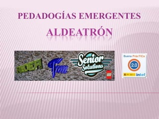 ALDEATRÓN
PEDADOGÍAS EMERGENTES
 