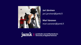 Jari Järvinen
jari.jarvinen@jamk.fi
Mari Varonen
mari.varonen@jamk.fi
 