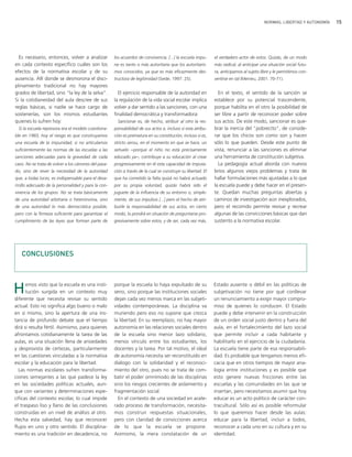 NORMAS, LIBERTAD Y AUTONOMÍA   15




  Es necesario, entonces, volver a analizar           los acuerdos de convivencia. [...] la escuela impu-     el verdadero actor de estos. Quizás, de un modo
en cada contexto específico cuáles son los            ne es tanto o más autoritaria que los autoritaris-      más radical, al anticipar una situación social futu-
efectos de la normativa escolar y de su               mos conocidos, ya que es más eficazmente des-           ra, anticipamos al sujeto libre y le permitimos con-
ausencia. Allí donde se desmorona el disci-           tructora de legitimidad (Siede, 1997: 25).              vertirse en tal (Meirieu, 2001: 70-71).
plinamiento tradicional no hay mayores
grados de libertad, sino "la ley de la selva".          El ejercicio responsable de la autoridad en             En el texto, el sentido de la sanción se
Si la cotidianeidad del aula descree de sus           la regulación de la vida social escolar implica         establece por su potencial trascendente,
reglas básicas, si nadie se hace cargo de             volver a dar sentido a las sanciones, con una           porque habilita en el otro la posibilidad de
sostenerlas, son los mismos estudiantes               finalidad democrática y transformadora:                 ser libre a partir de reconocer poder sobre
quienes lo sufren hoy:                                  Sancionar es, de hecho, atribuir al otro la res-      sus actos. De este modo, sancionar es que-
  Si la escuela represora era el modelo cuestiona-    ponsabilidad de sus actos e, incluso si esta atribu-    brar la inercia del "pobrecito", de conside-
ble en 1983, hoy el riesgo es que construyamos        ción es prematura en su constitución, incluso si es,    rar que los chicos son como son y hacen
una escuela de la impunidad, si no articulamos        stricto sensu, en el momento en que se hace, un         sólo lo que pueden. Desde este punto de
suficientemente las normas de las escuelas a las      señuelo −porque el niño no está precisamente            vista, renunciar a las sanciones es eliminar
sanciones adecuadas para la gravedad de cada          educado ya−, contribuye a su educación al crear         una herramienta de constitución subjetiva.
caso. No se trata de volver a los cánones del pasa-   progresivamente en él esta capacidad de imputa-           La pedagogía actual aborda con nuevos
do, sino de rever la necesidad de la autoridad        ción a través de la cual se construye su libertad. El   bríos algunos viejos problemas y trata de
que, a todas luces, es indispensable para el desa-    que ha cometido la falta quizá no habrá actuado         hallar formulaciones más ajustadas a lo que
rrollo adecuado de la personalidad y para la con-     por su propia voluntad, quizás habrá sido el            la escuela puede y debe hacer en el presen-
vivencia de los grupos. No se trata básicamente       juguete de la influencia de su entorno o, simple-       te. Quedan muchas preguntas abiertas y
de una autoridad arbitraria o heterónoma, sino        mente, de sus impulsos [...] pero el hecho de atri-     caminos de investigación aún inexplorados,
de una autoridad lo más democrática posible,          buirle la responsabilidad de sus actos, en cierto       pero el recorrido permite revisar y recrear
pero con la firmeza suficiente para garantizar el     modo, lo pondrá en situación de preguntarse pro-        algunas de las convicciones básicas que dan
cumplimiento de las leyes que forman parte de         gresivamente sobre estos, y de ser, cada vez más,       sustento a la normativa escolar.




   CONCLUSIONES




H     emos visto que la escuela es una insti-
      tución surgida en un contexto muy
diferente que necesita revisar su sentido
                                                      porque la escuela lo haya expulsado de su
                                                      seno, sino porque las instituciones sociales
                                                      dejan cada vez menos marca en las subjeti-
                                                                                                              Estado ausente o débil en las políticas de
                                                                                                              subjetivación no tiene por qué conllevar
                                                                                                              un renunciamiento a exigir mayor compro-
actual. Esto no significa algo bueno o malo           vidades contemporáneas. La disciplina va                miso de quienes lo conducen. El Estado
en sí mismo, sino la apertura de una ins-             muriendo pero eso no supone que crezca                  puede y debe intervenir en la construcción
tancia de profundo debate que el tiempo               la libertad. En su reemplazo, no hay mayor              de un orden social justo dentro y fuera del
dirá si resulta fértil. Asimismo, para quienes        autonomía en las relaciones sociales dentro             aula, en el fortalecimiento del lazo social
afrontamos cotidianamente la tarea de las             de la escuela sino menor lazo solidario,                que permite incluir a cada habitante y
aulas, es una situación llena de ansiedades           menos vínculo entre los estudiantes, los                habilitarlo en el ejercicio de la ciudadanía.
y desprovista de certezas, particularmente            docentes y la tarea. Por tal motivo, el ideal           La escuela tiene parte de esa responsabili-
en las cuestiones vinculadas a la normativa           de autonomía necesita ser reconstituido en              dad. Es probable que tengamos menos efi-
escolar y la educación para la libertad.              diálogo con la solidaridad y el reconoci-               cacia que en otros tiempos de mayor ana-
  Las normas escolares sufren transforma-             miento del otro, pues no se trata de com-               logía entre instituciones y es posible que
ciones semejantes a las que padece la ley             batir el poder omnímodo de las disciplinas              esto genere nuevas fricciones entre las
en las sociedades políticas actuales, aun-            sino los riesgos crecientes de aislamiento y            escuelas y las comunidades en las que se
que con variantes y determinaciones espe-             fragmentación social.                                   insertan, pero necesitamos asumir que hoy
cíficas del contexto escolar, lo cual impide            En el contexto de una sociedad en acele-              educar es un acto político de carácter con-
el traspaso liso y llano de las conclusiones          rado proceso de transformación, necesita-               tracultural. Sólo así es posible reformular
construidas en un nivel de análisis al otro.          mos construir respuestas situacionales,                 lo que queremos hacer desde las aulas:
Hecha esta salvedad, hay que reconocer                pero con claridad de convicciones acerca                educar para la libertad, incluir a todos,
flujos en uno y otro sentido. El disciplina-          de lo que la escuela se propone.                        reconocer a cada uno en su cultura y en su
miento es una tradición en decadencia, no             Asimismo, la mera constatación de un                    identidad.
 