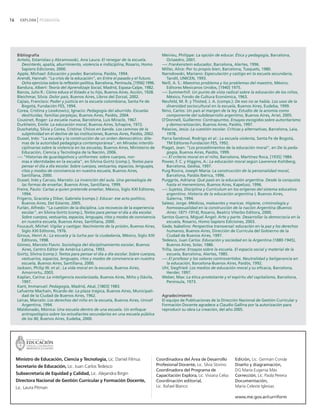 16     EXPLORA PEDAGOGÍA




     Bibliografía                                                                              Meirieu, Philippe: La opción de educar. Ética y pedagogía, Barcelona,
     Antelo, Estanislao y Abramowski, Ana Laura: El renegar de la escuela.                          Octaedro, 2001.
          Desinterés, apatía, aburrimiento, violencia e indisciplina, Rosario, Homo            -----: Frankenstein educador, Barcelona, Alertes, 1996.
          Sapiens Ediciones, 2000.                                                             Miller, Alice: Por tu propio bien, Barcelona, Tusquets, 1980.
     Apple, Michael: Educación y poder, Barcelona, Paidós, 1994.                               Narodowski, Mariano: Especulación y castigo en la escuela secundaria,
     Arendt, Hannah: "La crisis de la educación", en Entre el pasado y el futuro.                   Tandil, UNICEN, 1993.
          Ocho ejercicios sobre la reflexión política, Barcelona, Península, [1956] 1996.      Neill, A. S.: Maestros problema y los problemas del maestro, México,
     Bandura, Albert: Teoría del Aprendizaje Social, Madrid, Espasa-Calpe, 1982.                    Editores Mexicanos Unidos, [1940] 1975.
     Barcos, Julio R.: Cómo educa el Estado a tu hijo, Buenos Aires, Acción, 1928.             -----: Summerhill. Un punto de vista radical sobre la educación de los niños,
     Bleichmar, Silvia: Dolor país, Buenos Aires, Libros del Zorzal, 2002.                          México, Fondo de Cultura Económica, 1963.
     Cajiao, Francisco: Poder y justicia en la escuela colombiana, Santa Fe de                 Neufeld, M. R. y Thisted, J. A. (comps.): De eso no se habla. Los usos de la
          Bogotá, Fundación FES, 1994.                                                              diversidad sociocultural en la escuela, Buenos Aires, Eudeba, 1999.
     Corea, Cristina y Lewkowicz, Ignacio: Pedagogía del aburrido. Escuelas                    Nino, Carlos: Un país al margen de la ley. Estudio de la anomia como
          destituidas, familias perplejas, Buenos Aires, Paidós, 2004.                              componente del subdesarrollo argentino, Buenos Aires, Ariel, 2005.
     Cousinet, Roger: La escuela nueva, Barcelona, Luis Miracle, 1967.                         O'Donnell, Guillermo: Contrapuntos. Ensayos escogidos sobre autoritarismo
     Durkheim, Emile: La educación moral, Buenos Aires, Schapire, 1972.                             y democratización, Buenos Aires, Paidós, 1997.
     Duschatzky, Silvia y Corea, Cristina: Chicos en banda. Los caminos de la                  Palacios, Jesús: La cuestión escolar. Críticas y alternativas, Barcelona, Laia,
          subjetividad en el declive de las instituciones, Buenos Aires, Paidós, 2002.              1978.
     Dussel, Inés: "La escuela y la construcción de un orden democrático: dile-                Parra Sandoval, Rodrigo et al.: La escuela violenta, Santa Fe de Bogotá,
          mas de la autoridad pedagógica contemporánea", en Miradas interdis-                       TM Editores-Fundación FES, 1992.
          ciplinarias sobre la violencia en las escuelas, Buenos Aires, Ministerio de          Piaget, Jean: "Los procedimientos de la educación moral", en De la peda-
          Educación, Ciencia y Tecnología de la Nación, 2006.                                       gogía, Buenos Aires, Paidós, 1999.
     -----: "Historias de guardapolvos y uniformes: sobre cuerpos, nor-                        -----: El criterio moral en el niño, Barcelona, Martínez Roca, [1935] 1984.
          mas e identidades en la escuela", en Silvina Gvirtz (comp.), Textos para             Power, F. C. y Higgins, A.: La educación moral según Lawrence Kohlberg,
          pensar el día a día escolar. Sobre cuerpos, vestuarios, espacios, lenguajes,              Barcelona, Gedisa, 1997.
          ritos y modos de convivencia en nuestra escuela, Buenos Aires,                       Puig Rovira, Joseph María: La construcción de la personalidad moral,
          Santillana, 2000.                                                                         Barcelona, Paidós Ibérica, 1996.
     Dussel, Inés y Caruso, Marcelo: La invención del aula. Una genealogía de                  Puiggrós, Adriana: Qué pasó en la educación argentina. Desde la conquista
          las formas de enseñar, Buenos Aires, Santillana, 1999.                                    hasta el menemismo, Buenos Aires, Kapelusz, 1996.
     Freire, Paulo: Cartas a quien pretende enseñar, México, Siglo XXI Editores,               -----: Sujetos, Disciplina y Currículum en los orígenes del sistema educativo
          1994.                                                                                     argentino. Historia de la educación argentina I, Buenos Aires,
     Frigerio, Graciela y Diker, Gabriela (comps.): Educar: ese acto político,                      Galerna, 1994.
          Buenos Aires, Del Estante, 2005.                                                     Salessi, Jorge: Médicos, maleantes y maricas. Higiene, criminología y
     Furlán, Alfredo: "La cuestión de la disciplina. Los recovecos de la experiencia                homosexualidad en la construcción de la nación Argentina (Buenos
          escolar", en Silvina Gvirtz (comp.), Textos para pensar el día a día escolar.             Aires: 1871-1914), Rosario, Beatriz Viterbo Editora, 2000.
          Sobre cuerpos, vestuarios, espacios, lenguajes, ritos y modos de convivencia         Santos Guerra, Miguel Ángel: Arte y parte. Desarrollar la democracia en la
          en nuestra escuela, Buenos Aires, Santillana, 2000.                                       escuela, Rosario, Homo Sapiens Ediciones, 2003.
     Foucault, Michel: Vigilar y castigar. Nacimiento de la prisión, Buenos Aires,             Siede, Isabelino: Perspectiva transversal: educación en la paz y los derechos
          Siglo XXI Editores, 1976.                                                                 humanos, Buenos Aires, Dirección de Currícula del Gobierno de la
     Giroux, Henri A.: La escuela y la lucha por la ciudadanía, México, Siglo XXI                   Ciudad de Buenos Aires, 1997.
          Editores, 1998.                                                                      Tedesco, Juan Carlos: Educación y sociedad en la Argentina (1880-1945),
     Gómez, Marcelo Flavio: Sociología del disciplinamiento escolar, Buenos                         Buenos Aires, Solar, 1986.
          Aires, Centro Editor de América Latina, 1993.                                        Trilla, Jaume: Ensayos sobre la escuela. El espacio social y material de la
     Gvirtz, Silvina (comp.): Textos para pensar el día a día escolar. Sobre cuerpos,               escuela, Barcelona, Alertes, 1985.
          vestuarios, espacios, lenguajes, ritos y modos de convivencia en nuestra             -----: El profesor y los valores controvertidos. Neutralidad y beligerancia en
          escuela, Buenos Aires, Santillana, 2000.                                                  la educación, Barcelona-Buenos Aires, Paidós, 1992.
     Jackson, Philip W. et al.: La vida moral en la escuela, Buenos Aires,                     Uhl, Siegfried: Los medios de educación moral y su eficacia, Barcelona,
          Amorrortu, 2003.                                                                          Herder, 1997.
     Kaplan, Carina: La inteligencia escolarizada, Buenos Aires, Miño y Dávila,                Weber, Max: La ética protestante y el espíritu del capitalismo, Barcelona,
          1997.                                                                                     Península, 1973.
     Kant, Immanuel: Pedagogía, Madrid, Akal, [1803] 1983.
     Lafuente Machaín, Ricardo de: La plaza trágica, Buenos Aires, Municipali-
          dad de la Ciudad de Buenos Aires, 1962.                                              Agradecimiento
     Leiras, Marcelo: Los derechos del niño en la escuela, Buenos Aires, Unicef                El equipo de Publicaciones de la Dirección Nacional de Gestión Curricular y
          Argentina, 1994.                                                                     Formación Docente agradece a Claudio Gallina por la autorización para
     Maldonado, Mónica: Una escuela dentro de una escuela. Un enfoque                          reproducir su obra La creación, del año 2005.
          antropológico sobre los estudiantes secundarios en una escuela pública
          de los 90, Buenos Aires, Eudeba, 2000.




     Ministro de Educación, Ciencia y Tecnología, Lic. Daniel Filmus                        Coordinadora del Área de Desarrollo         Edición, Lic. Germán Conde
     Secretario de Educación, Lic. Juan Carlos Tedesco                                      Profesional Docente, Lic. Silvia Storino    Diseño y diagramación,
                                                                                            Coordinadora del Programa de                DG María Eugenia Más
     Subsecretaria de Equidad y Calidad, Lic. Alejandra Birgin                              Capacitación Explora, Lic. Viviana Celso    Corrección, Lic. Paola Pereira
     Directora Nacional de Gestión Curricular y Formación Docente,                          Coordinación editorial,                     Documentación,
     Lic. Laura Pitman                                                                      Lic. Rafael Blanco                          María Celeste Iglesias

                                                                                                                                        www.me.gov.ar/curriform
 