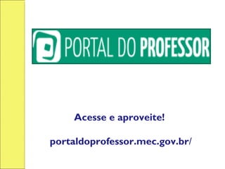 Acesse e aproveite!
portaldoprofessor.mec.gov.br/
 
