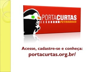 Acesse, cadastre-se e conheça:
portacurtas.org.br/
 