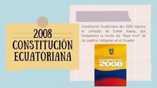Constitución Ecuatoriana del 2008 expresa
el concepto de Sumak Kaway, que
fundamenta la noción del “Buen Vivir” de
los pue...