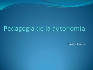 Pedagogía de la autonomía Paulo  Freire 