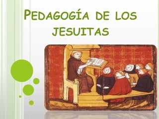 PEDAGOGÍA DE LOS
JESUITAS
 