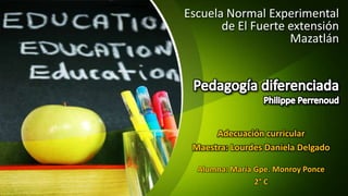 Adecuación curricular
Maestra: Lourdes Daniela Delgado
Alumna: María Gpe. Monroy Ponce
2° C
Escuela Normal Experimental
de El Fuerte extensión
Mazatlán
 