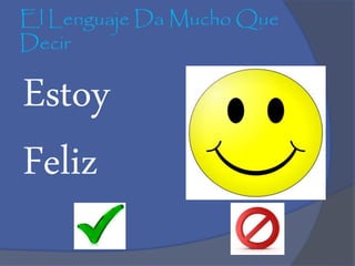 El Lenguaje Da Mucho Que
Decir
Estoy
Feliz