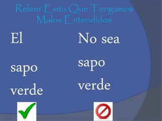 Releer Evita Que Tengamos
Malos Entendidos
El
sapo
verde
No sea
sapo
verde