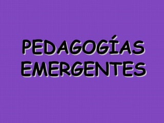 PEDAGOGÍASPEDAGOGÍAS
EMERGENTESEMERGENTES
 