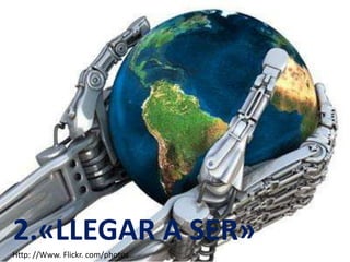 2.«LLEGAR A SER»
Http: //Www. Flickr. com/photos

 