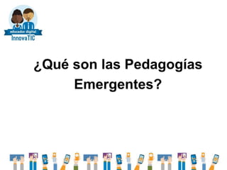 ¿Qué son las Pedagogías
Emergentes?
 