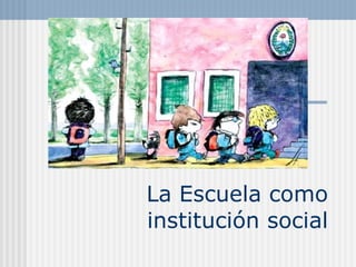 La Escuela como institución social 