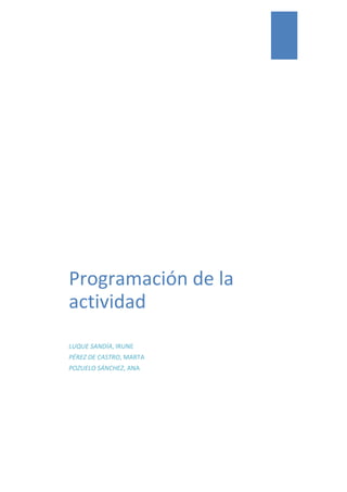 Programación de la
actividad
LUQUE SANDÍA, IRUNE
PÉREZ DE CASTRO, MARTA
POZUELO SÁNCHEZ, ANA
 