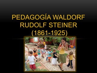 PEDAGOGÍA WALDORF
  RUDOLF STEINER
    (1861-1925)
 