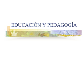 EDUCACIÓN Y PEDAGOGÍA
 