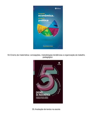 54.Ensino da matemática: concepções, metodologias tendências e organização do trabalho
pedagógico
55.Avaliação de textos na escola
 