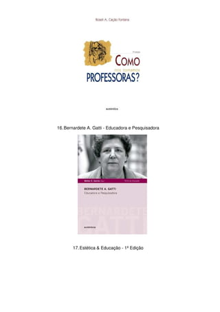 16.Bernardete A. Gatti - Educadora e Pesquisadora
17.Estética & Educação - 1ª Edição
 