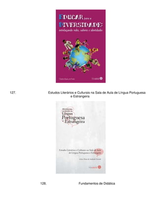 127. Estudos Literários e Culturais na Sala de Aula de Língua Portuguesa
e Estrangeira
128. Fundamentos de Didática
 