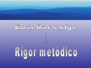 Enseñar exige Rigor metódico 