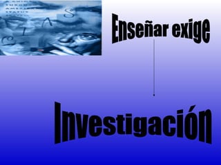 Enseñar exige Investigación 