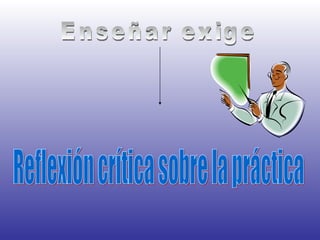 Enseñar exige Reflexión crítica sobre la práctica 