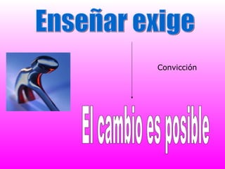Enseñar exige El cambio es posible Convicción 