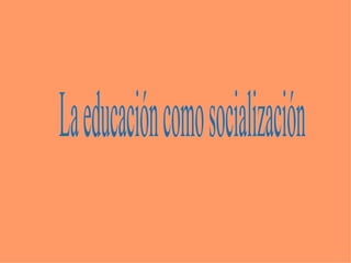 La educación como socialización 