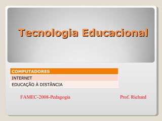 Tecnologia Educacional FAMEC-2008-Pedagogia  Prof. Richard COMPUTADORES INTERNET EDUCAÇÃO À DISTÂNCIA 