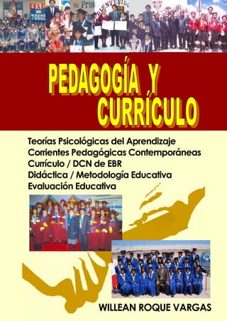 _____________________________________________________________________Pedagogía y Currículo
1
Teorías Psicológicas del Aprendizaje
Corrientes Pedagógicas Contemporáneas
Currículo / DCN de EBR
Didáctica / Metodología Educativa
Evaluación Educativa
WILLEAN ROQUE VARGAS
 