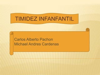 TIMIDEZ INFANFANTIL


Carlos Alberto Pachon
Michael Andres Cardenas
 