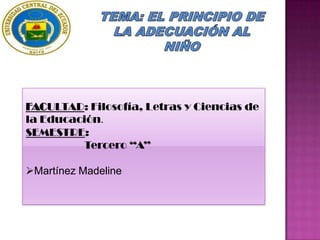 FACULTAD: Filosofía, Letras y Ciencias de
la Educación.
SEMESTRE:
         Tercero “A”

Martínez Madeline
 
