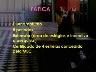 Diurno/noturno 8 períodos  Extensão (área de estágios e incentivo a pesquisa )  Certificado de 4 estrelas concedido pelo MEC. 
