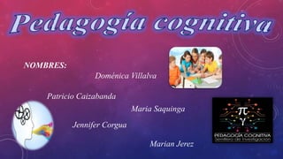 NOMBRES:
Doménica Villalva
Jennifer Corgua
Marian Jerez
Patricio Caizabanda
Maria Saquinga
 