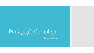 PedagogíaCompleja
Edgar Morin
 