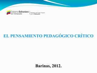 EL PENSAMIENTO PEDAGÓGICO CRÍTICO

Barinas, 2012.

 