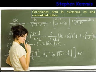 Stephen Kemmis
Condiciones para la existencia de una
comunidad crítica:
 