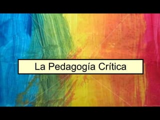 La Pedagogía Crítica
 